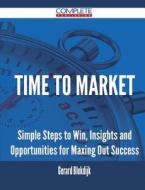 Time To Market - Simple Steps To Win, Insights And Opportunities For Maxing Out Success di Gerard Blokdijk edito da Complete Publishing