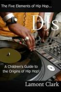 Djs: A Children's Guide to the Origins of Hip Hop di Lamont Clark edito da Createspace