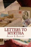 Letters to Myrtha: A Supplement to the Alexander Saga di MR Alan E. Bailey edito da Createspace