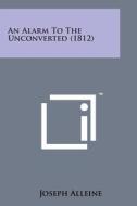 An Alarm to the Unconverted (1812) di Joseph Alleine edito da Literary Licensing, LLC