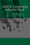 Write in Celebrating Volunteer Book: Write in Books - Blank Books You Can Write in di H. Barnett edito da Createspace