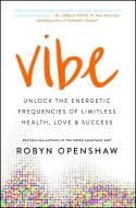 Vibe: Unlock the Energetic Frequencies of Limitless Health, Love & Success di Robyn Openshaw edito da GALLERY BOOKS