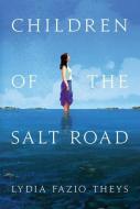 Children of the Salt Road di Lydia Fazio Theys edito da LITTLE A