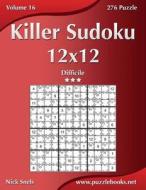 Killer Sudoku 12x12 - Difficile - Volume 16 - 276 Puzzle di Nick Snels edito da Createspace