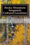 Rocky Mountain Sasquatch: Cultural Locations di Jeff Yelek, Thersa Yelek edito da Createspace