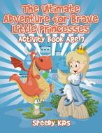 The Ultimate Adventure for Brave Little Princesses di Speedy Kids edito da Speedy Kids