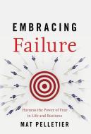 Embracing Failure di Mat Pelletier edito da Lioncrest Publishing
