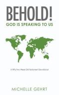 Behold! God Is Speaking to Us: A Fifty-Two Week Old Testament Devotional di Michelle Gehrt edito da XULON PR