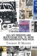 All My Friends Are Rock Stars Volume II: How the Midwest Was Won: Hard Rock / Metal / Punk Scenes of Chicago, Freeport, Rockford Illinois & Madison, M di Theron Moore edito da Createspace Independent Publishing Platform