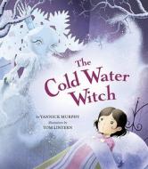 The Cold Water Witch di Yannick Murphy edito da Tricycle Press