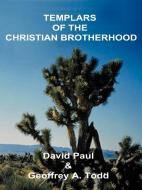 Templars of the Christian Brotherhood di David Paul, Geoffrey A. Todd edito da 1st Book Library