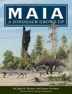 Maia: A Dinosaur Grows Up di John R Horner edito da Sweetgrass Books