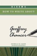 Bloom's How to Write About Geoffrey Chaucer di Michelle M. Sauer edito da Chelsea House Publishers
