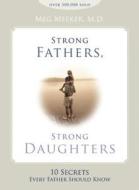 Strong Fathers, Strong Daughters: 10 Secrets Every Father Should Know di Meg Meeker edito da REGNERY PUB INC