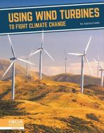 Using Wind Turbines to Fight Climate Change di Joanna Cooke edito da FOCUS READERS