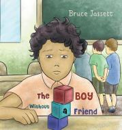The Boy Without a Friend di Bruce Jassett edito da Austin Macauley