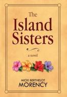 The Island Sisters di Micki Berthelot Morency edito da BHC PR