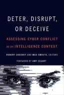 Deter, Disrupt, or Deceive: Assessing Cyber Conflict as an Intelligence Contest edito da GEORGETOWN UNIV PR
