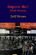 Vampire War: Dark Nation di JEFF BROWN edito da Lightning Source Uk Ltd