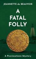 A Fatal Folly: A Provincetown Mystery di Jeannette De Beauvoir edito da LIGHTNING SOURCE INC
