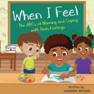 When I Feel: The ABCs of Naming and Coping with Daily Feelings di Shanera Brown edito da LIGHTNING SOURCE INC