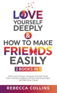 Love Yourself Deeply & How To Make Friends Easily 2 Books In 1 di Rebecca Collins edito da Rebecca Collins
