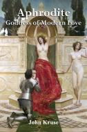 Aphrodite Goddess of Modern Love di John and Kruse edito da Green Magic