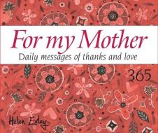 365 for My Mother: Daily Messages of Thanks and Love di Helen Exley edito da HELEN EXLEY LONDON