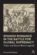 Spanish Romance In The Battle For Global Supremacy, 1578-1631 di Victoria Munoz edito da Anthem Press