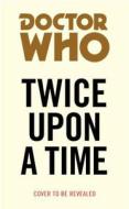 Doctor Who: Twice Upon a Time di Paul Cornell edito da Ebury Publishing