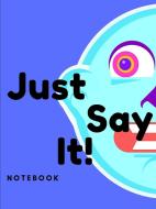 Just Say It Notebook di Anonymous edito da Lulu.com
