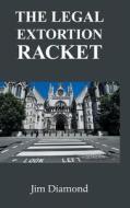 The Legal Extortion Racket di Jim Diamond edito da Grosvenor House Publishing Limited