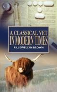 A Classical Vet in Modern Times di R. Llewellyn Brown edito da New Generation Publishing
