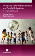 International Child Maintenance and Family Obligations: A Practical Guide di Melanie Barnes, David Hammond edito da JORDAN PUB
