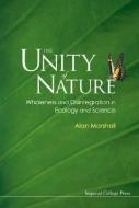 Unity Of Nature, The: Wholeness And Disintegration In Ecology And Science di Alan John Marshall edito da Imperial College Press