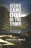 Jesus Came Out of the Tomb...So Can You!: A Brief Explanation of Resurrection-Bades Christianity di Harold R. Eberle edito da WORLDCAST PUB