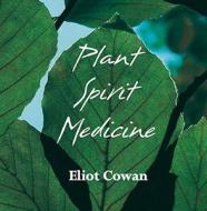 Plant Spirit Medicine di Eliot Cowan edito da Granite Publishing