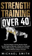 Strength Training Over 40 di Michael Smith edito da JK Publishing