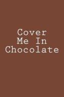 Cover Me in Chocolate: Notebook di Wild Pages Press edito da Createspace Independent Publishing Platform