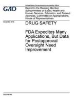 Drug Safety: FDA Expedites Many Applications, But Data for Postapproval Oversight Need Improvement di United States Government Account Office edito da Createspace Independent Publishing Platform