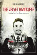 The Velvet Handcuffs: Breaking Free from Corporate America di Bob Wallace Mba edito da BALBOA PR