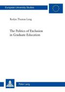 The Politics of Exclusion in Graduate Education di Roslyn Thomas-Long edito da Lang, Peter