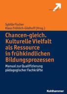 Chancen-gleich. Kulturelle Vielfalt als Ressource in frühkindlichen Bildungsprozessen di Sibylle Fischer, Klaus Fröhlich-Gildhoff edito da Kohlhammer W.