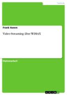 Video-Streaming über WiMAX di Frank Hamm edito da GRIN Publishing