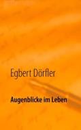 Augenblicke im Leben di Egbert Dörfler edito da Books on Demand