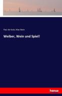 Weiber, Wein und Spiel! di Paul De Kock, Max Stein edito da hansebooks