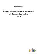 Anales históricos de la revolución de la América Latina di Carlos Calvo edito da Outlook Verlag