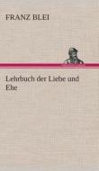 Lehrbuch der Liebe und Ehe di Franz Blei edito da TREDITION CLASSICS