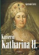 Kaiserin Katharina II. Katharina die Große. Eine Biographie di Gertrude Aretz (Hrsg. ) edito da Severus