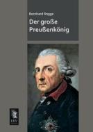 Der große Preußenkönig di Bernhard Rogge edito da EHV-History